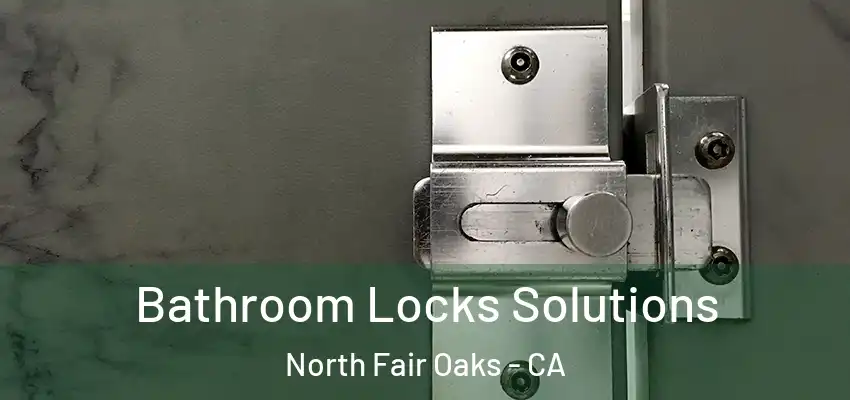  Bathroom Locks Solutions North Fair Oaks - CA