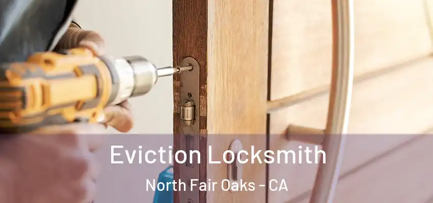  Eviction Locksmith North Fair Oaks - CA